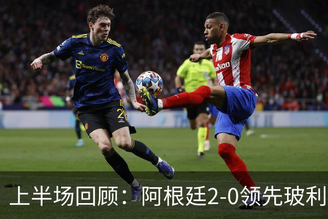 上半场回顾：阿根廷2-0领先玻利维亚，劳塔罗与尼科-帕斯联手攻陷对方